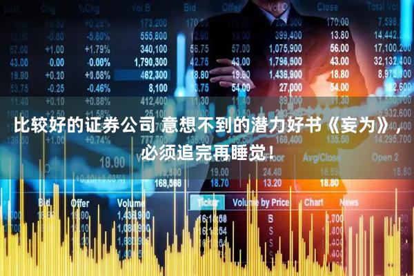 比较好的证券公司 意想不到的潜力好书《妄为》，必须追完再睡觉！